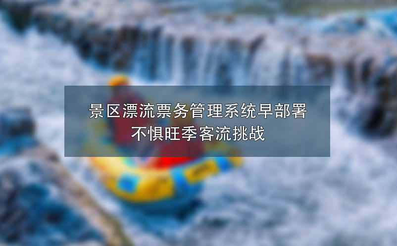 景区漂流雷竞技进去都是彩票早部署：不惧旺季客流挑战