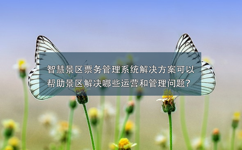 智慧景区雷竞技进去都是彩票解决方案可以帮助景区解决哪些运营和管理问题？