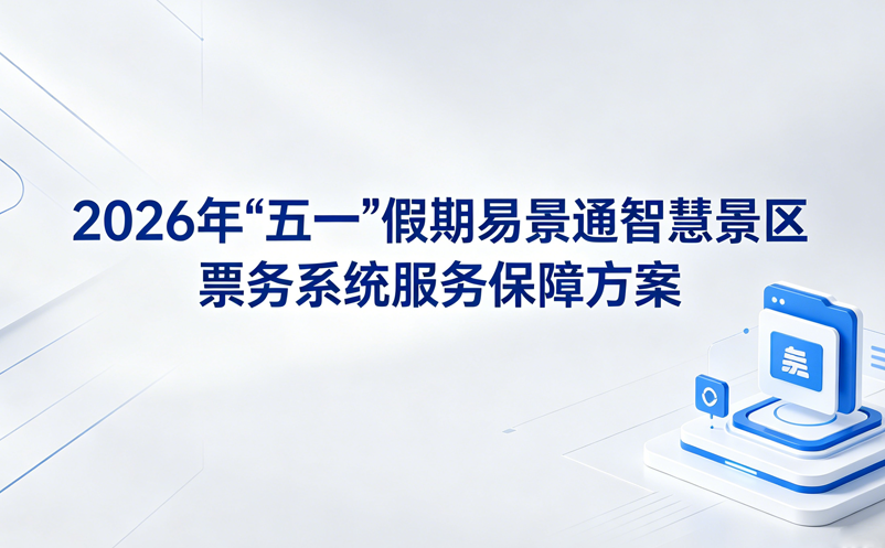 【公告】2026年“五一”假期易景通智慧景区票务系统服务保障方案