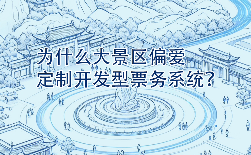 为什么大景区偏爱定制开发型票务系统？